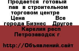 Продается  готовый  пав. в строительном торговом центре. › Цена ­ 7 000 000 - Все города Бизнес » Другое   . Карелия респ.,Петрозаводск г.